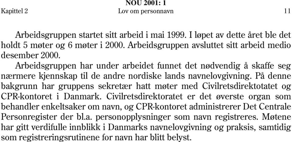 På denne bakgrunn har gruppens sekretær hatt møter med Civilretsdirektotatet og CPR-kontoret i Danmark.