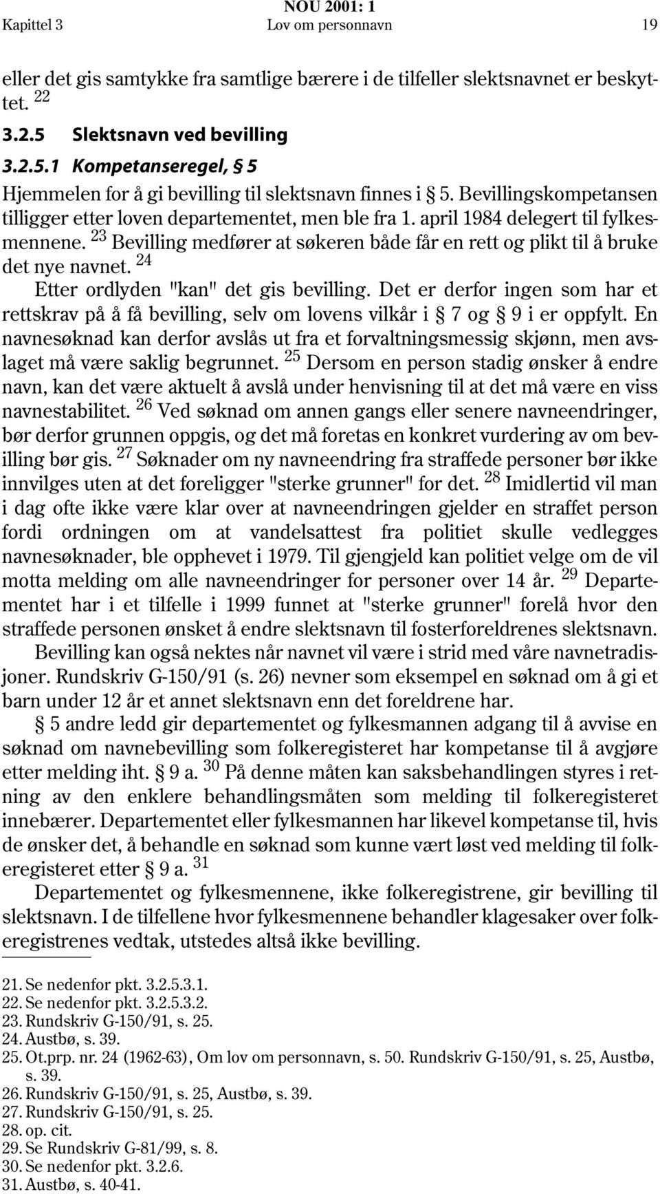 april 1984 delegert til fylkesmennene. 23 Bevilling medfører at søkeren både får en rett og plikt til å bruke det nye navnet. 24 Etter ordlyden "kan" det gis bevilling.