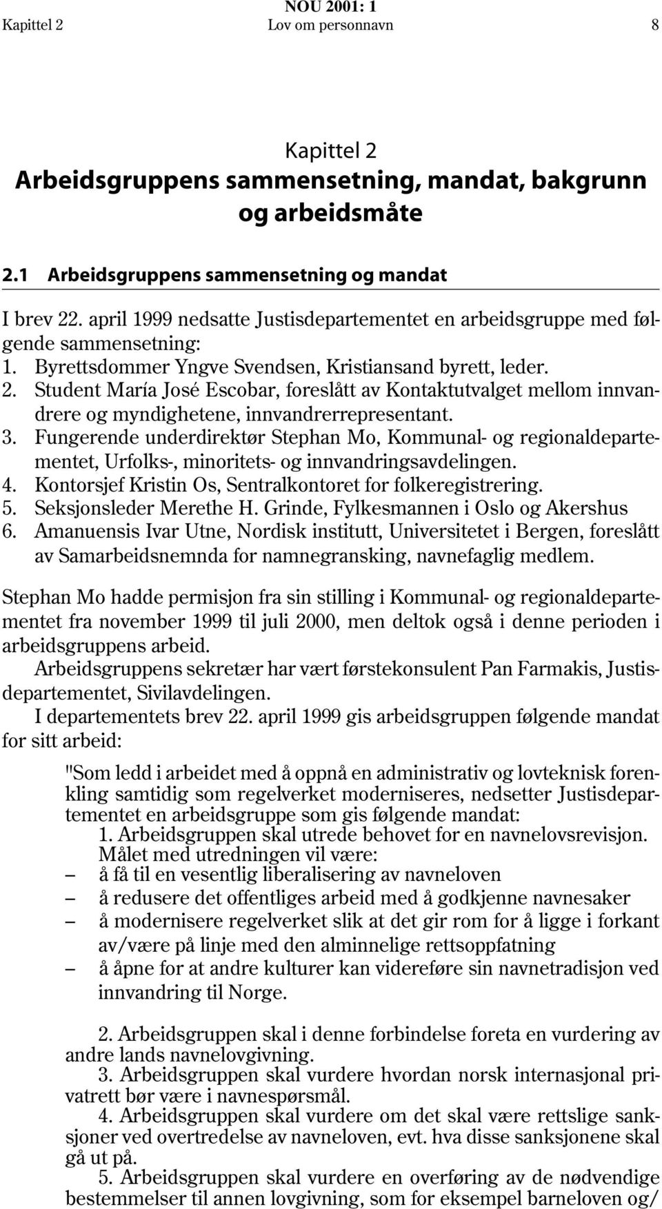 Student María José Escobar, foreslått av Kontaktutvalget mellom innvandrere og myndighetene, innvandrerrepresentant. 3.