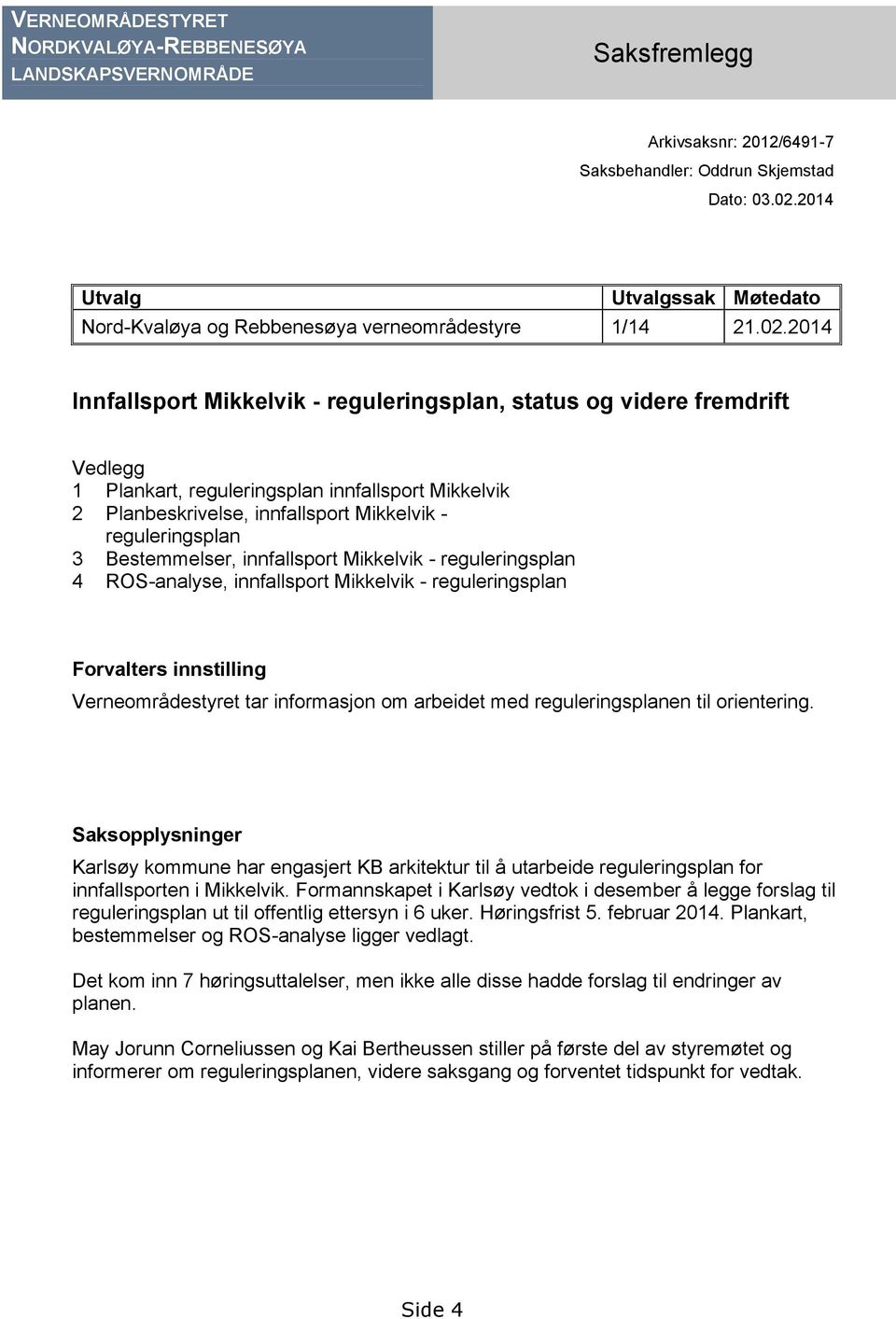 2014 Innfallsport Mikkelvik - reguleringsplan, status og videre fremdrift Vedlegg 1 Plankart, reguleringsplan innfallsport Mikkelvik 2 Planbeskrivelse, innfallsport Mikkelvik - reguleringsplan 3