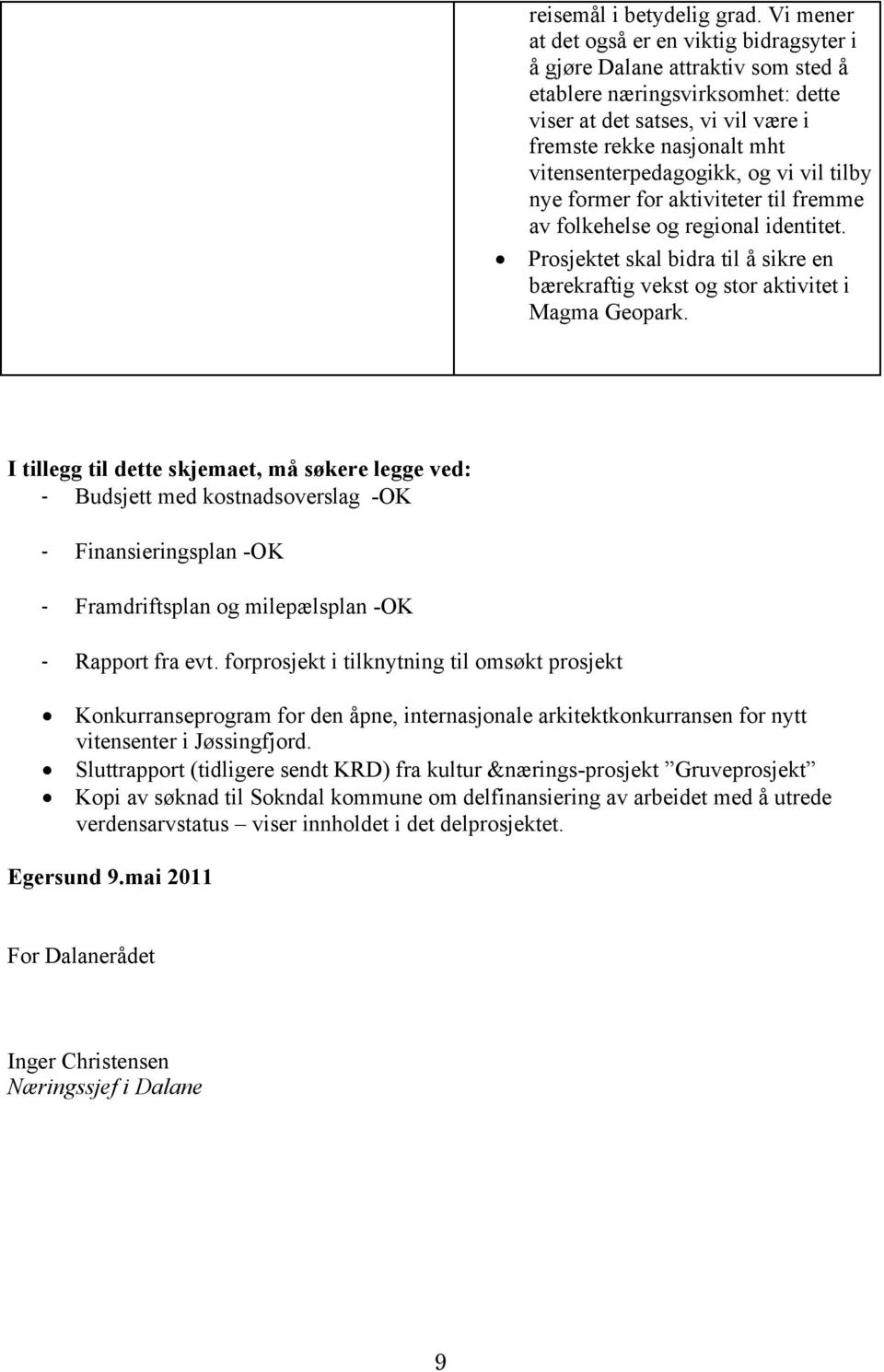 vitensenterpedagogikk, og vi vil tilby nye former for aktiviteter til fremme av folkehelse og regional identitet.