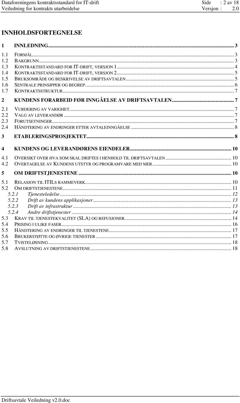 .. 7 2 KUNDENS FORARBEID FØR INNGÅELSE AV DRIFTSAVTALEN... 7 2.1 VURDERING AV VARIGHET... 7 2.2 VALG AV LEVERANDØR... 7 2.3 FORUTSETNINGER... 7 2.4 HÅNDTERING AV ENDRINGER ETTER AVTALEINNGÅELSE.