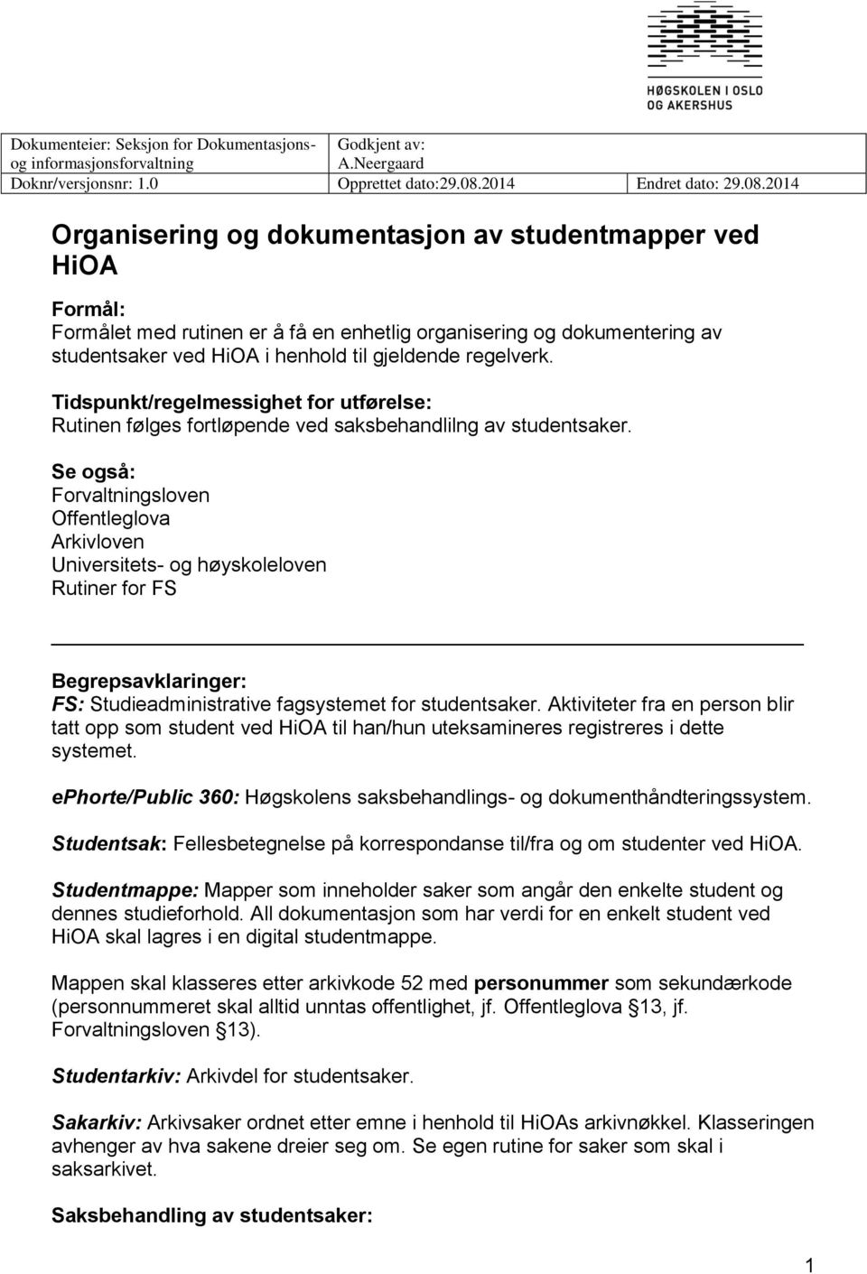 2014 Organisering og dokumentasjon av studentmapper ved HiOA Formål: Formålet med rutinen er å få en enhetlig organisering og dokumentering av studentsaker ved HiOA i henhold til gjeldende regelverk.