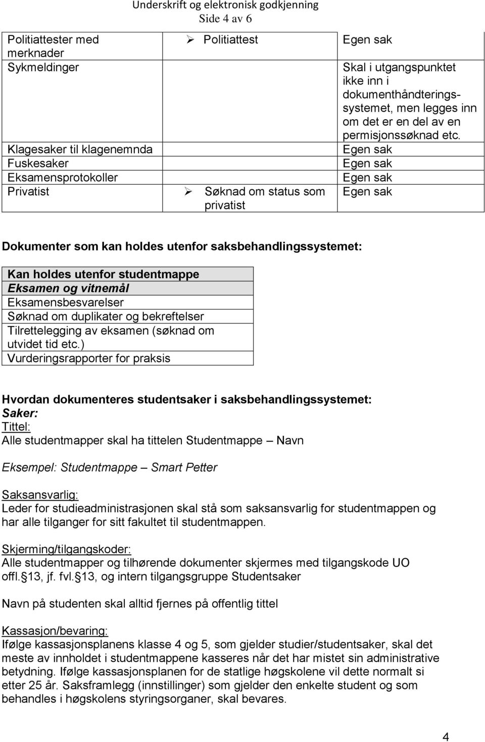 Dokumenter som kan holdes utenfor saksbehandlingssystemet: Kan holdes utenfor studentmappe Eksamen og vitnemål Eksamensbesvarelser Søknad om duplikater og bekreftelser Tilrettelegging av eksamen