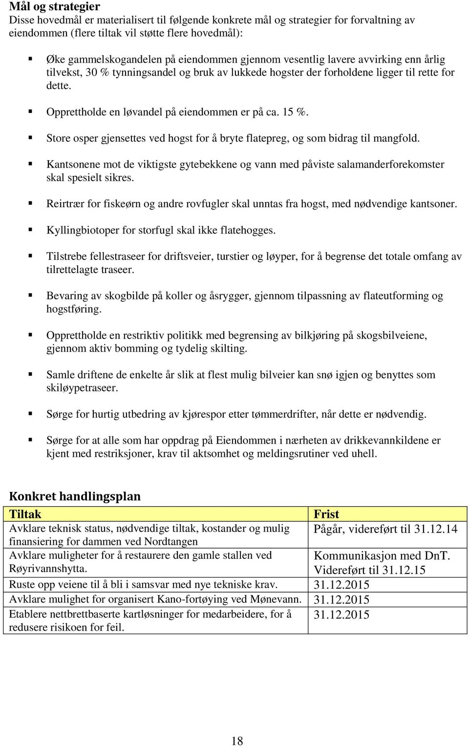 Store osper gjensettes ved hogst for å bryte flatepreg, og som bidrag til mangfold. Kantsonene mot de viktigste gytebekkene og vann med påviste salamanderforekomster skal spesielt sikres.