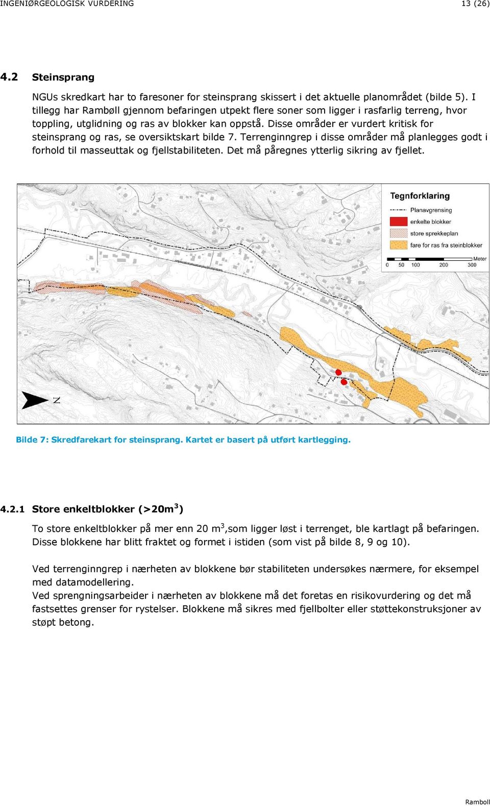 Disse områder er vurdert kritisk for steinsprang og ras, se oversiktskart bilde 7. Terrenginngrep i disse områder må planlegges godt i forhold til masseuttak og fjellstabiliteten.