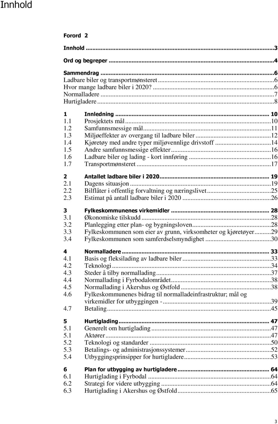 5 Andre samfunnsmessige effekter... 16 1.6 Ladbare biler og lading - kort innføring... 16 1.7 Transportmønsteret... 17 2 Antallet ladbare biler i 2020... 19 2.