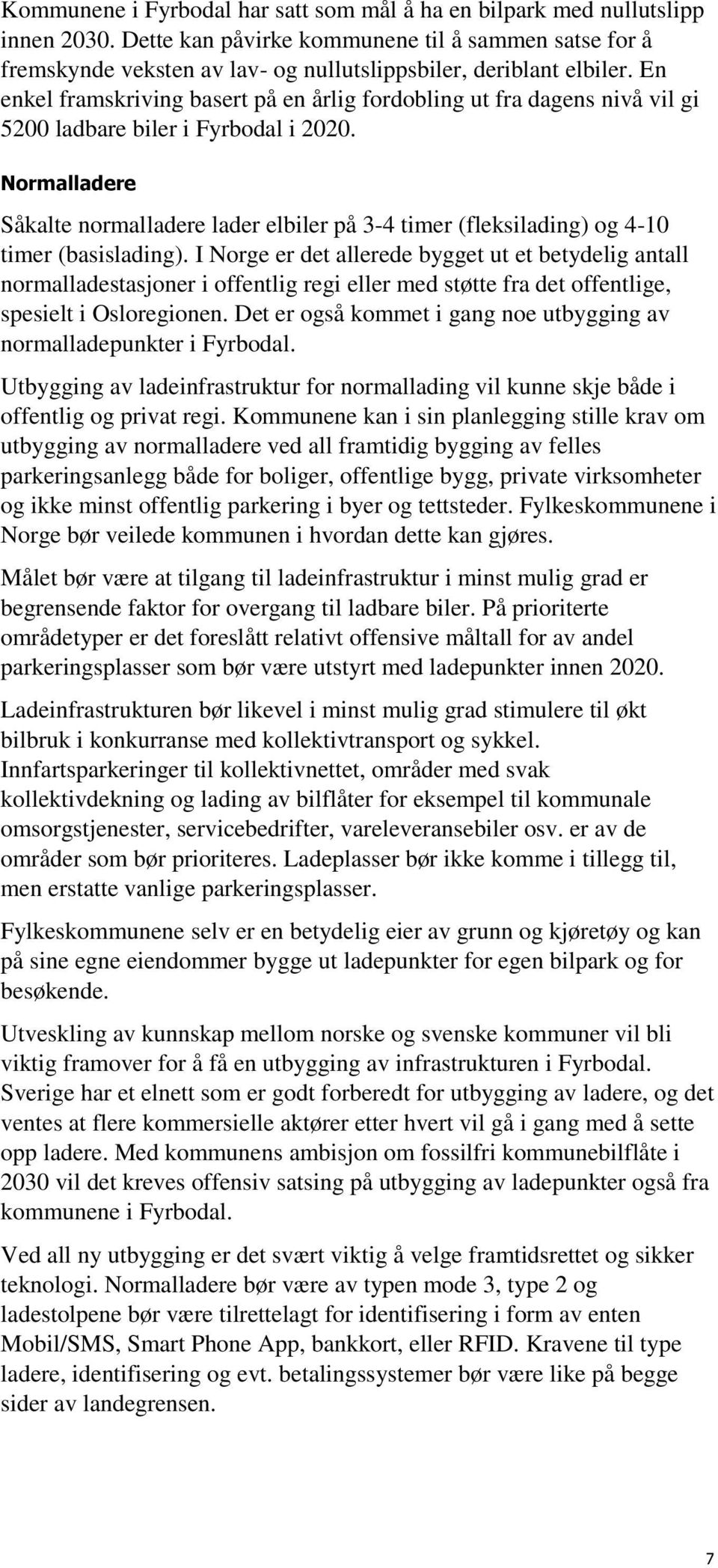 En enkel framskriving basert på en årlig fordobling ut fra dagens nivå vil gi 5200 ladbare biler i Fyrbodal i 2020.