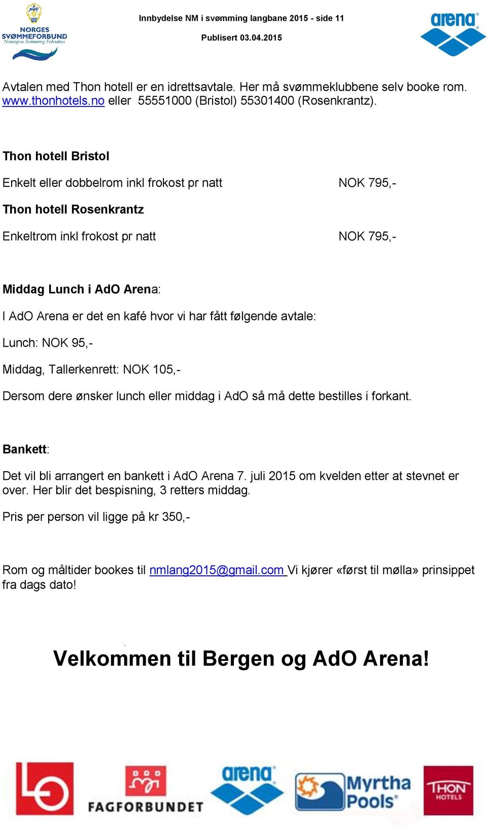 har fått følgende avtale: Lunch: NOK 95,- Middag, Tallerkenrett: NOK 105,- Dersom dere ønsker lunch eller middag i AdO så må dette bestilles i forkant.