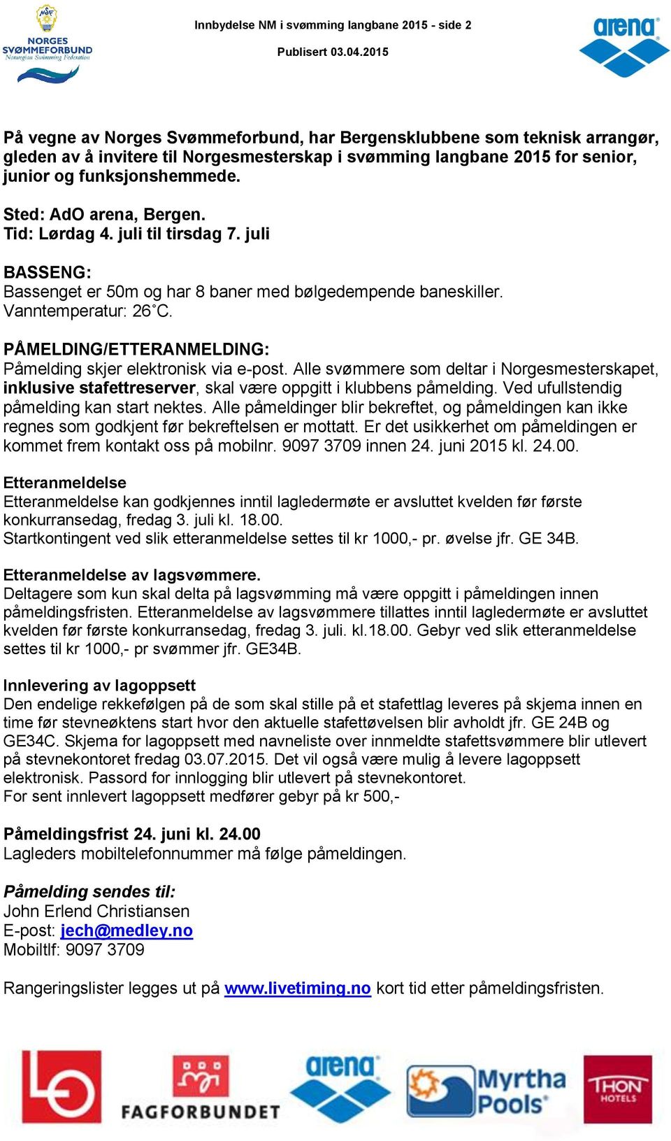 PÅMELDING/ETTERANMELDING: Påmelding skjer elektronisk via e-post. Alle svømmere som deltar i Norgesmesterskapet, inklusive stafettreserver, skal være oppgitt i klubbens påmelding.