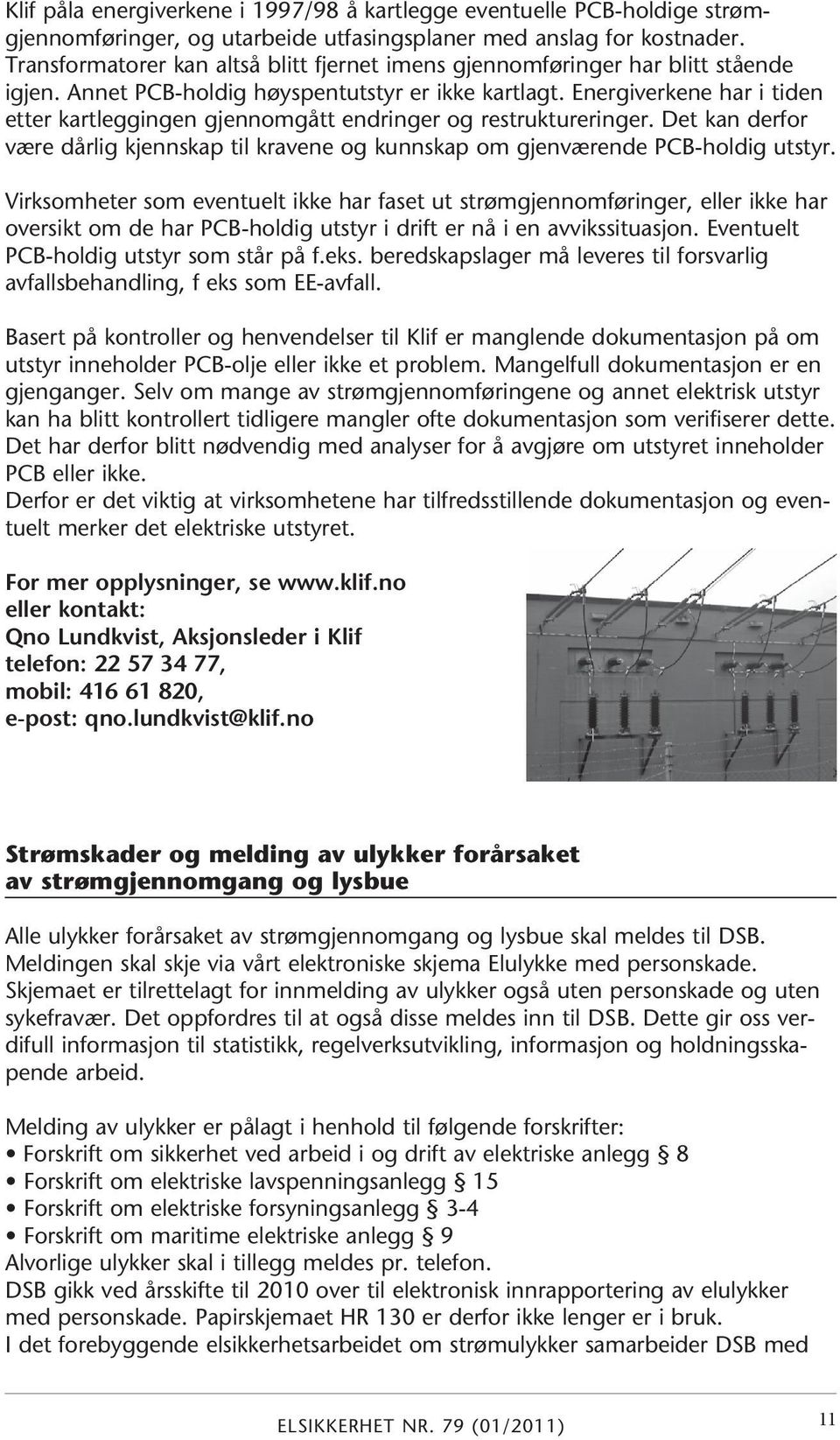 Energiverkene har i tiden etter kartleggingen gjennomgått endringer og restruktureringer. Det kan derfor være dårlig kjennskap til kravene og kunnskap om gjenværende PCB-holdig utstyr.