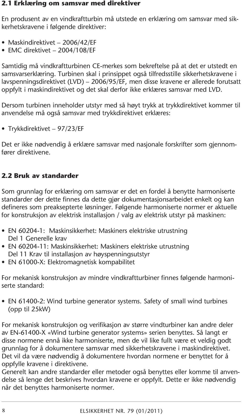 Turbinen skal i prinsippet også tilfredsstille sikkerhetskravene i lavspenningsdirektivet (LVD) 2006/95/EF, men disse kravene er allerede forutsatt oppfylt i maskindirektivet og det skal derfor ikke