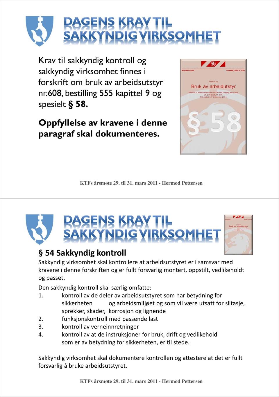 54 Sakkyndig kontroll Sakkyndig virksomhet skal kontrollere at arbeidsutstyret er i samsvar med kravene i denne forskriften og er fullt forsvarlig montert, oppstilt, vedlikeholdt og passet.