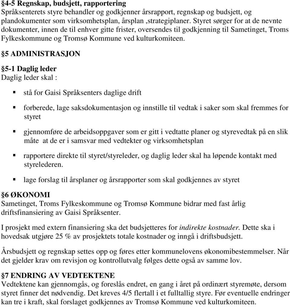 5 ADMINISTRASJON 5-1 Daglig leder Daglig leder skal : stå for Gaisi Språksenters daglige drift forberede, lage saksdokumentasjon og innstille til vedtak i saker som skal fremmes for styret