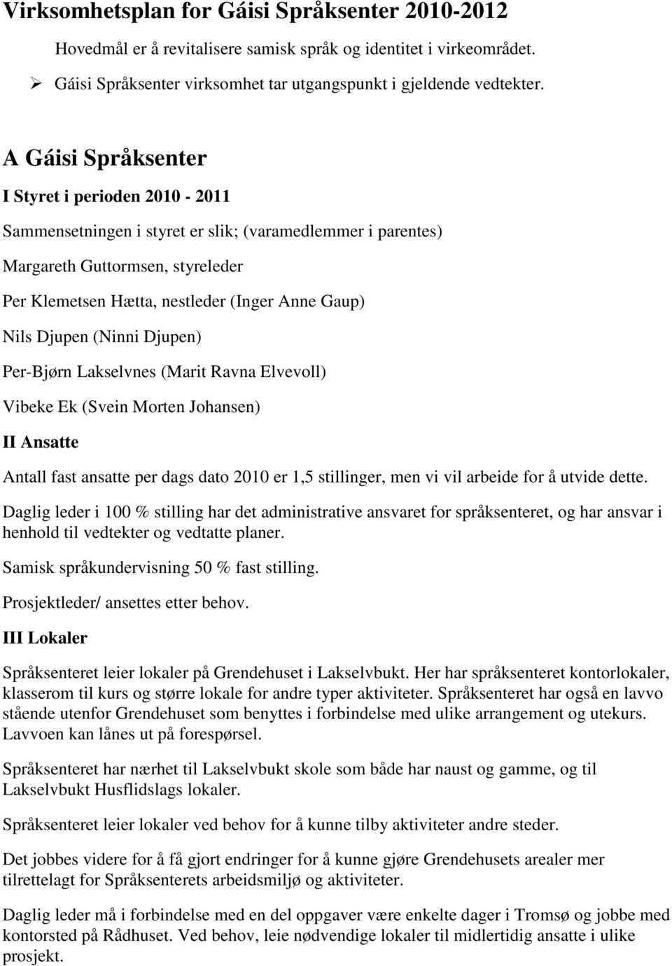 Djupen (Ninni Djupen) Per-Bjørn Lakselvnes (Marit Ravna Elvevoll) Vibeke Ek (Svein Morten Johansen) II Ansatte Antall fast ansatte per dags dato 2010 er 1,5 stillinger, men vi vil arbeide for å