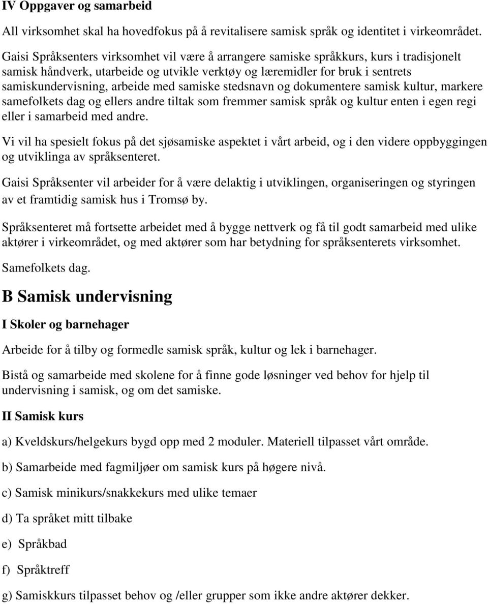 med samiske stedsnavn og dokumentere samisk kultur, markere samefolkets dag og ellers andre tiltak som fremmer samisk språk og kultur enten i egen regi eller i samarbeid med andre.