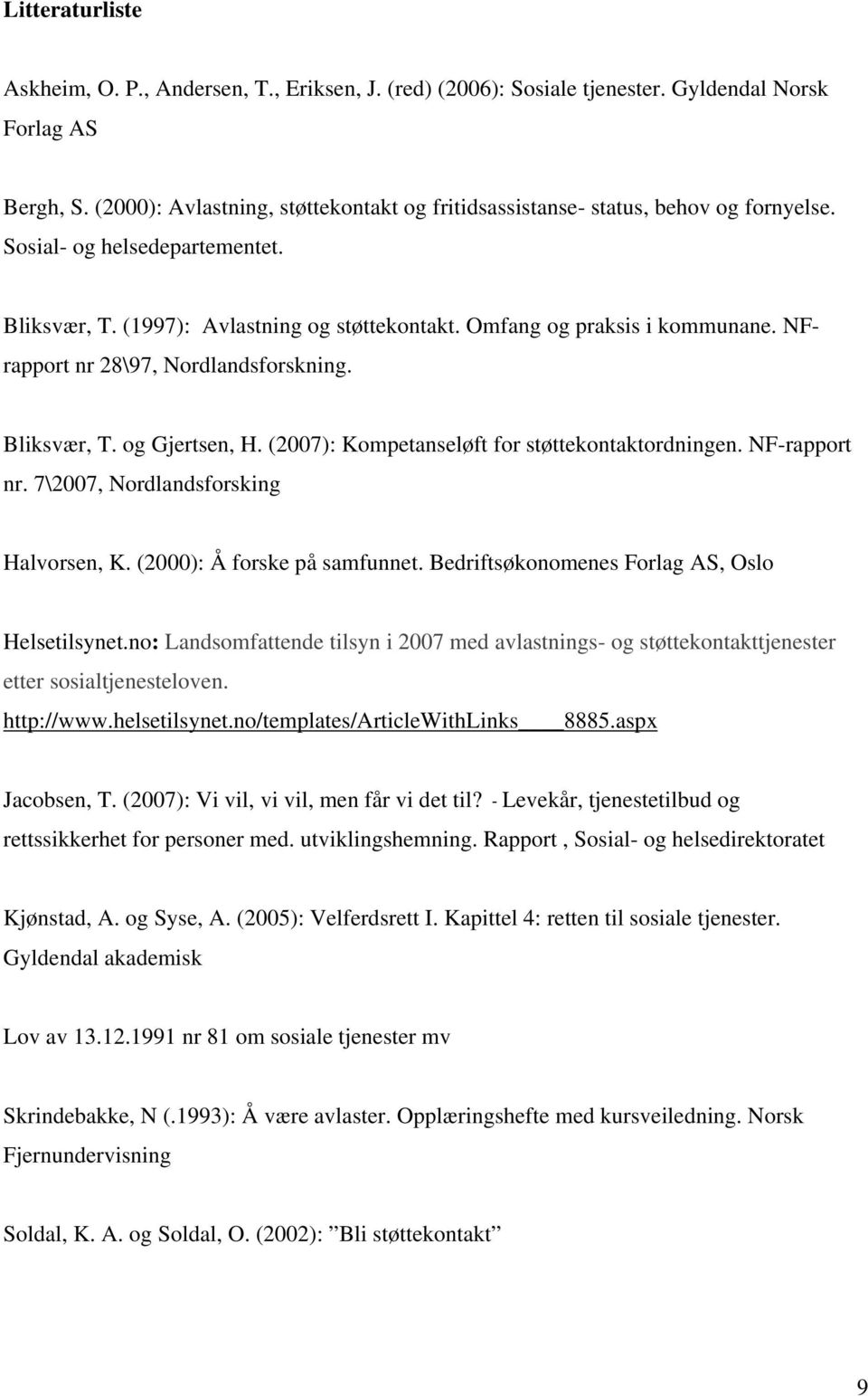 NFrapport nr 28\97, Nordlandsforskning. Bliksvær, T. og Gjertsen, H. (2007): Kompetanseløft for støttekontaktordningen. NF-rapport nr. 7\2007, Nordlandsforsking Halvorsen, K.