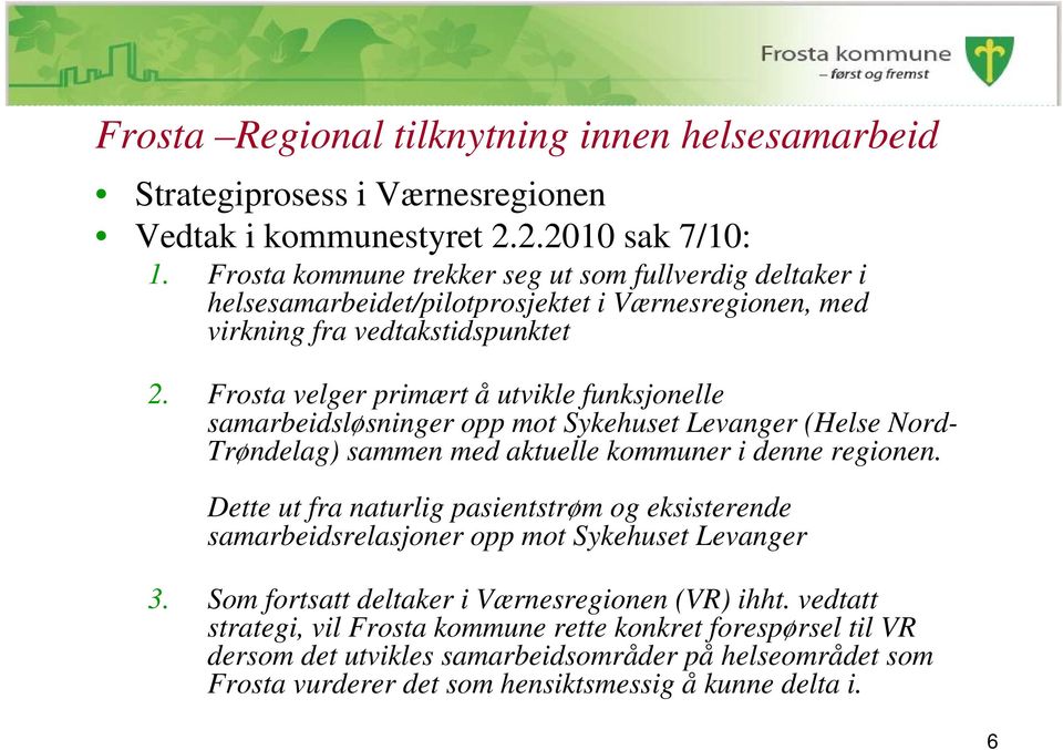 Frosta velger primært å utvikle funksjonelle samarbeidsløsninger opp mot Sykehuset Levanger (Helse Nord- Trøndelag) sammen med aktuelle kommuner i denne regionen.