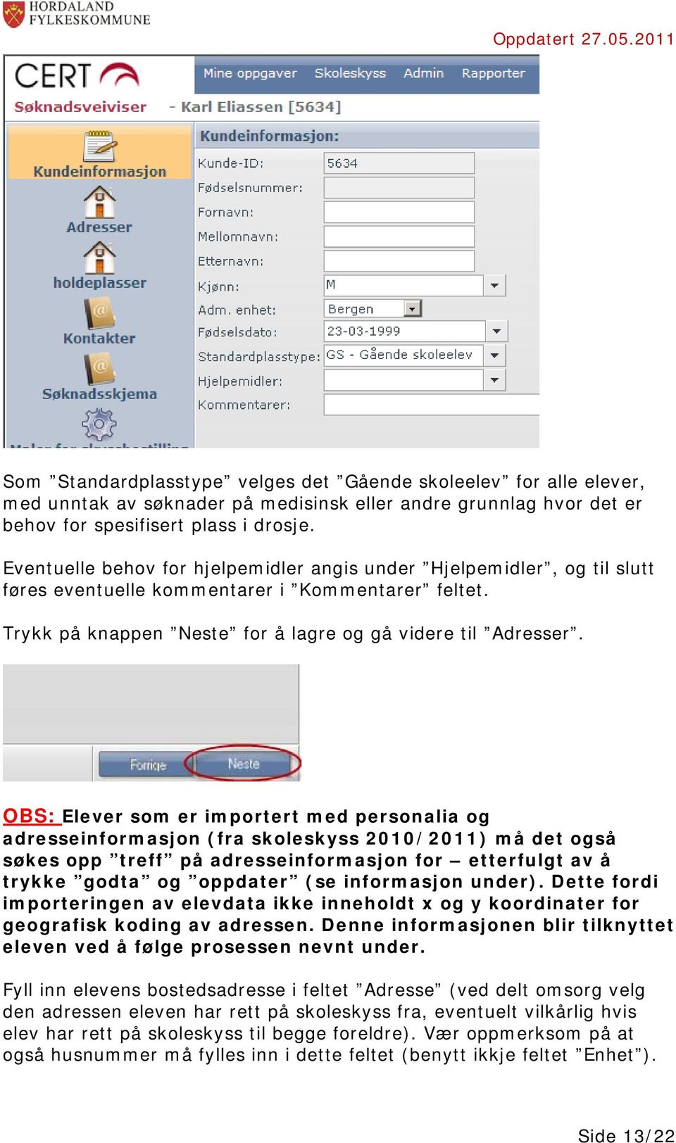 OBS: Elever som er importert med personalia og adresseinformasjon (fra skoleskyss 2010/2011) må det også søkes opp treff på adresseinformasjon for etterfulgt av å trykke godta og oppdater (se