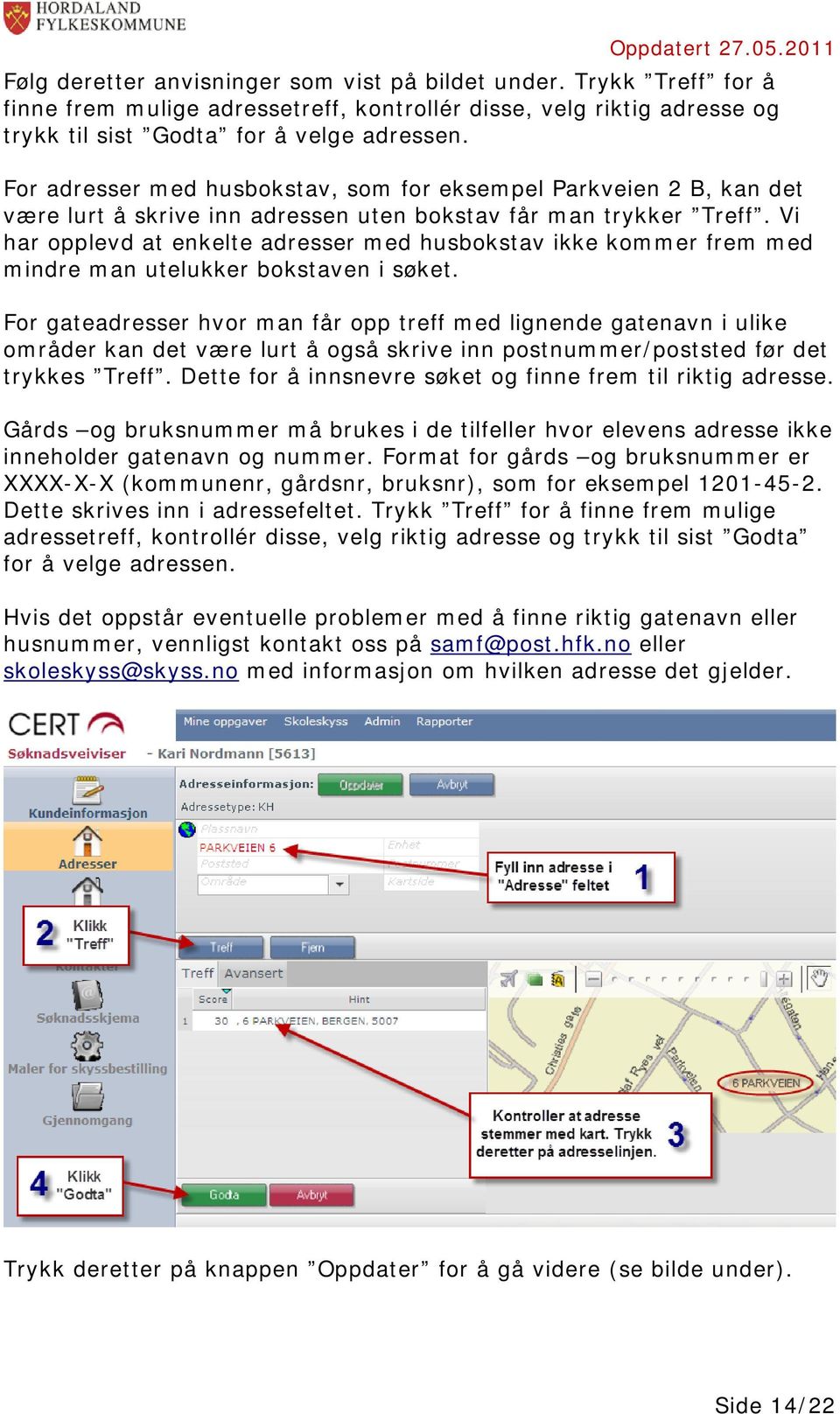 Vi har opplevd at enkelte adresser med husbokstav ikke kommer frem med mindre man utelukker bokstaven i søket.