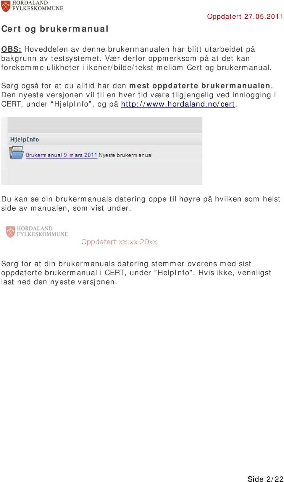 Den nyeste versjonen vil til en hver tid være tilgjengelig ved innlogging i CERT, under HjelpInfo, og på http://www.hordaland.no/cert.