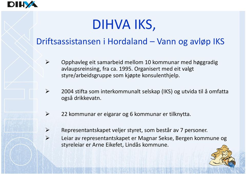 2004 stifta som interkommunalt selskap (IKS) og utvida til å omfatta også drikkevatn.