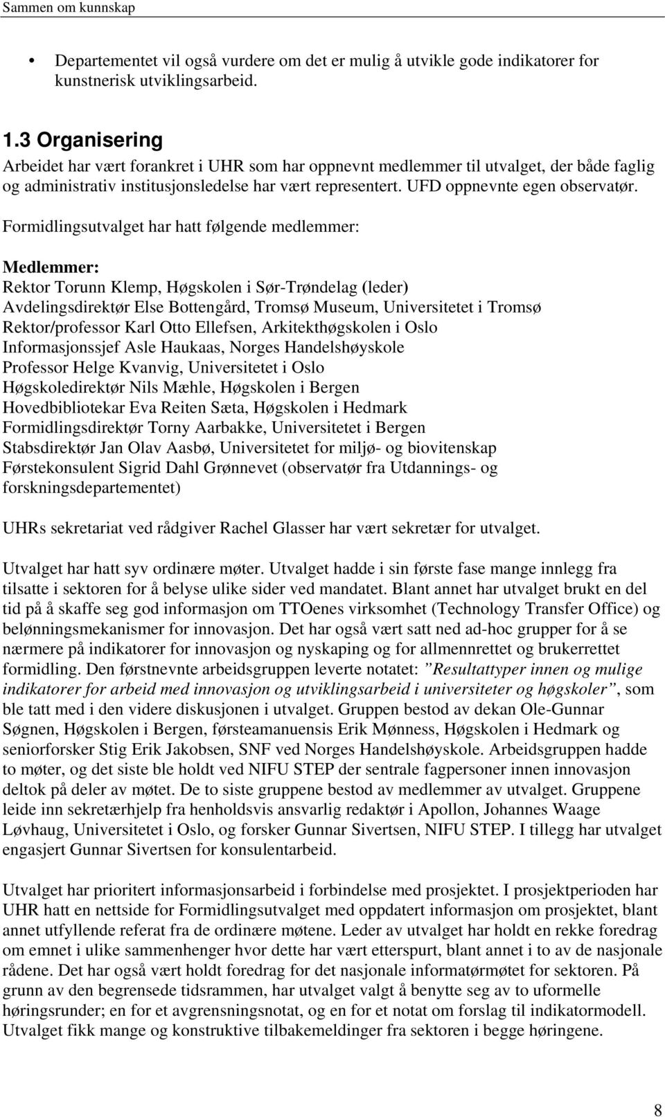Formidlingsutvalget har hatt følgende medlemmer: Medlemmer: Rektor Torunn Klemp, Høgskolen i Sør-Trøndelag (leder) Avdelingsdirektør Else Bottengård, Tromsø Museum, Universitetet i Tromsø