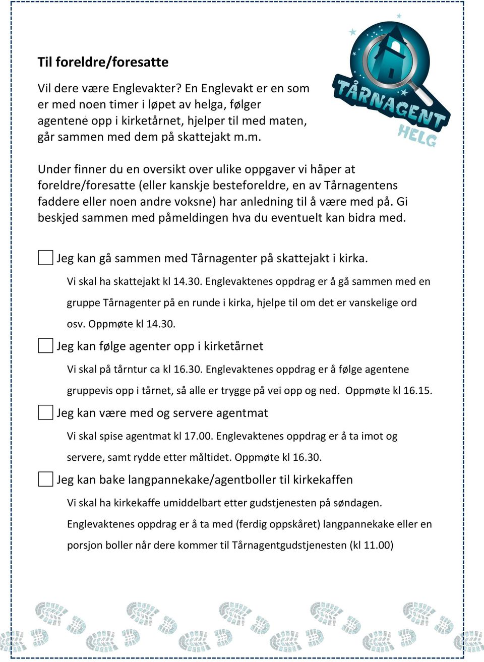 er med noen timer i løpet av helga, følger agentene opp i kirketårnet, hjelper til med maten, går sammen med dem på skattejakt m.m. Under finner du en oversikt over ulike oppgaver vi håper at foreldre/foresatte (eller kanskje besteforeldre, en av Tårnagentens faddere eller noen andre voksne) har anledning til å være med på.