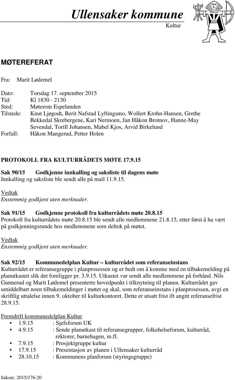 Hanne-May Sevendal, Torill Johansen, Mabel Kjos, Arvid Birkelund Forfall: Håkon Mangerud, Petter Holen PROTOKOLL FRA KULTURRÅDETS MØTE 17.9.