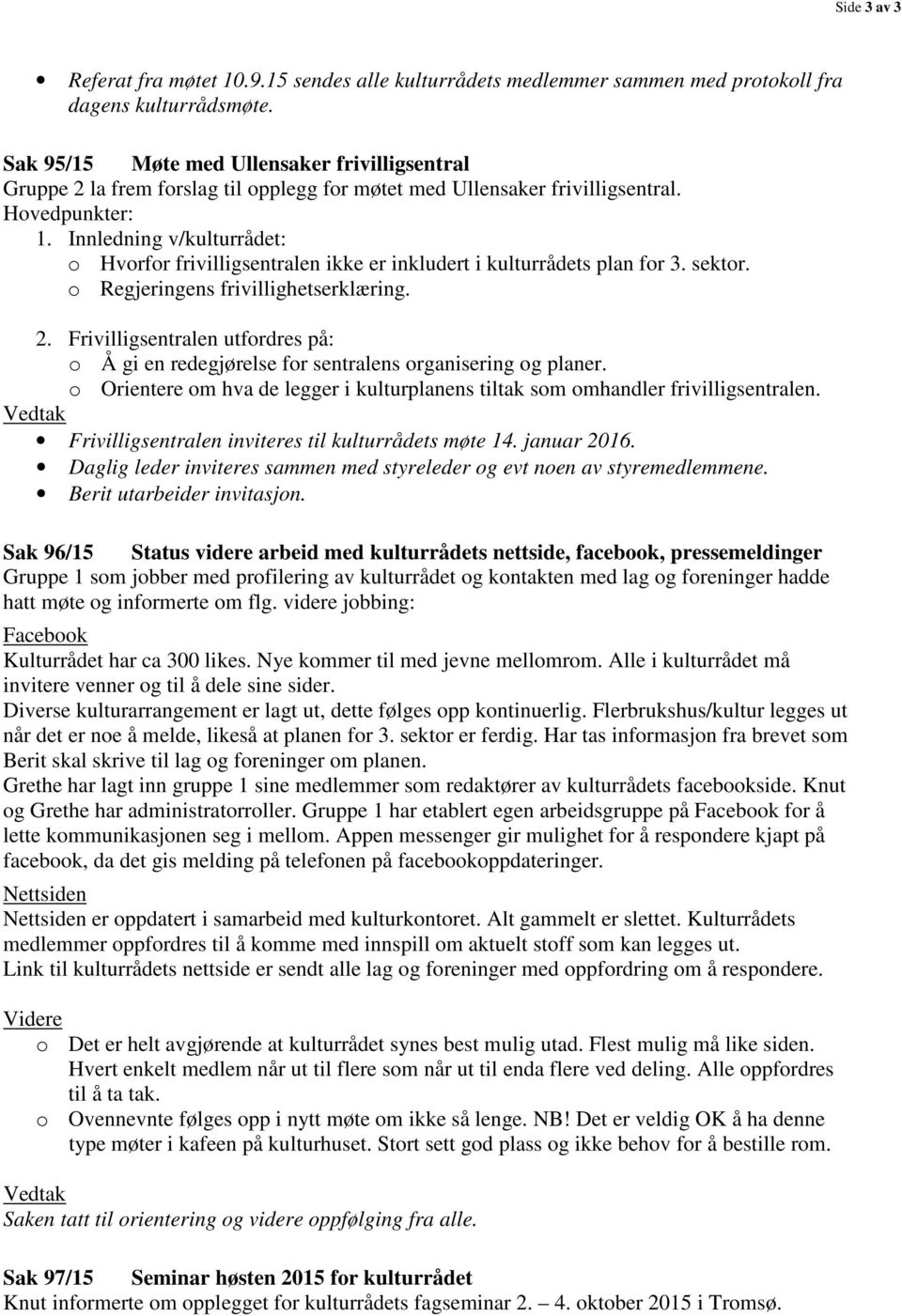 Innledning v/kulturrådet: o Hvorfor frivilligsentralen ikke er inkludert i kulturrådets plan for 3. sektor. o Regjeringens frivillighetserklæring. 2.