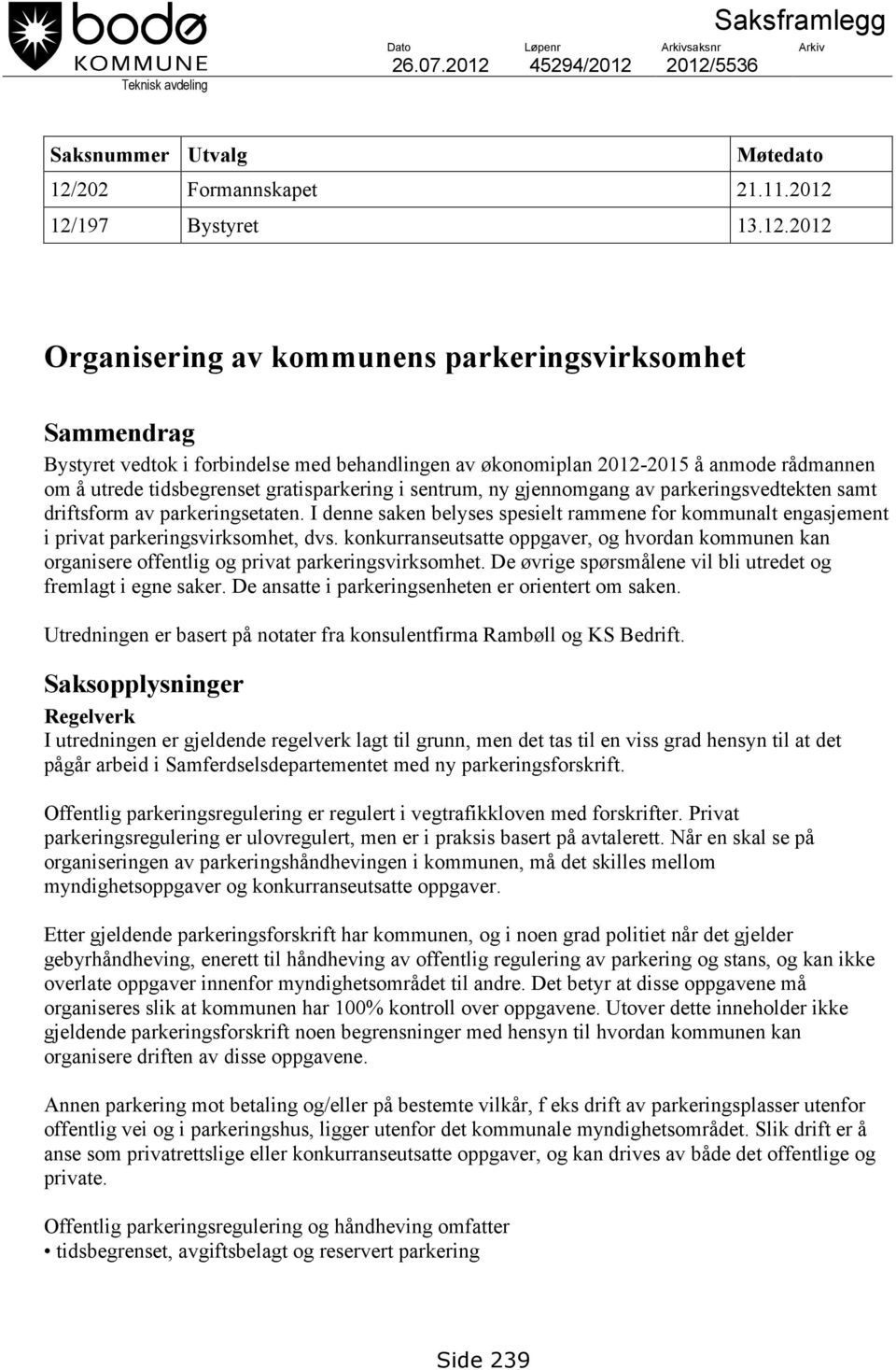 2012/5536 Saksnummer Utvalg Møtedato 12/202 Formannskapet 21.11.2012 12/197 Bystyret 13.12.2012 Organisering av kommunens parkeringsvirksomhet Sammendrag Bystyret vedtok i forbindelse med