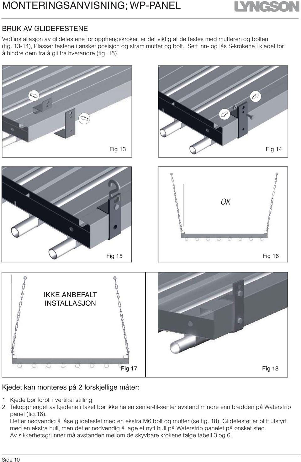 Fig 13 Fig 14 Fig 15 Fig 16 IKKE ANBEFALT INSTALLASJON Fig 17 Fig 18 Kjedet kan monteres på 2 forskjellige måter: 1. Kjede bør forbli i vertikal stilling 2.