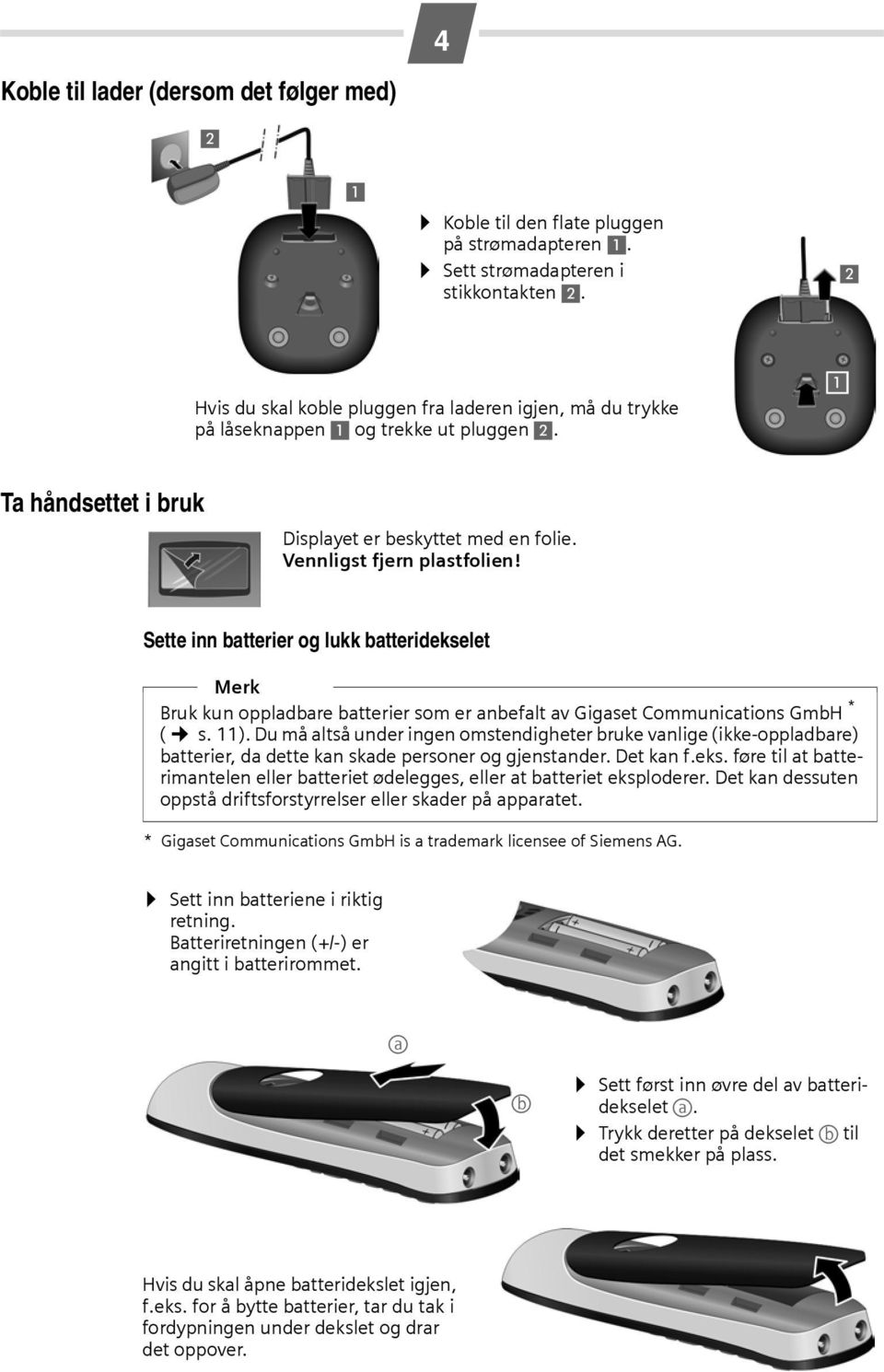 Sette inn batterier og lukk batteridekselet Merk Bruk kun oppladbare batterier som er anbefalt av Gigaset Communications GmbH * ( s. 11).