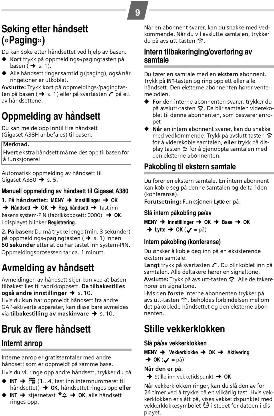 Oppmelding av håndsett Du kan melde opp inntil fire håndsett (Gigaset A38H anbefales) til basen. Merknad. Hvert ekstra håndsett må meldes opp til basen for å funksjonere!