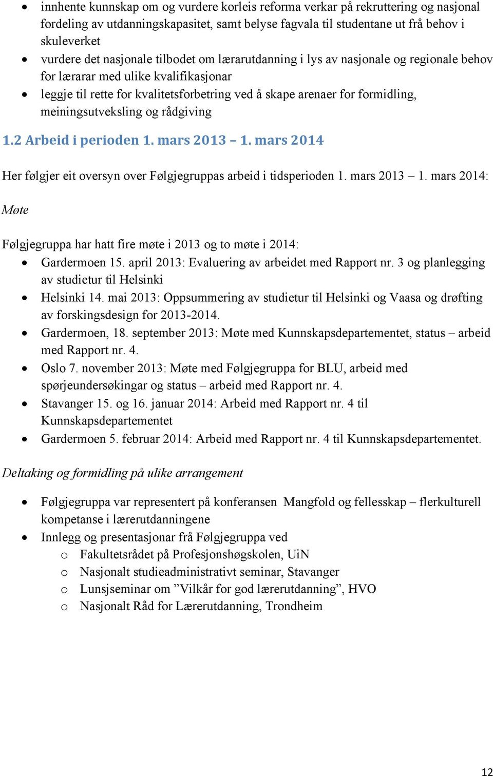 meiningsutveksling og rådgiving 1.2 Arbeid i perioden 1. mars 2013 1. mars 2014 Her følgjer eit oversyn over Følgjegruppas arbeid i tidsperioden 1. mars 2013 1. mars 2014: Møte Følgjegruppa har hatt fire møte i 2013 og to møte i 2014: Gardermoen 15.