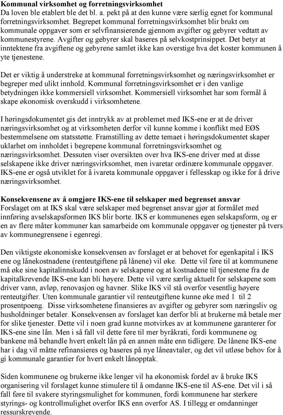 Avgifter og gebyrer skal baseres på selvkostprinsippet. Det betyr at inntektene fra avgiftene og gebyrene samlet ikke kan overstige hva det koster kommunen å yte tjenestene.