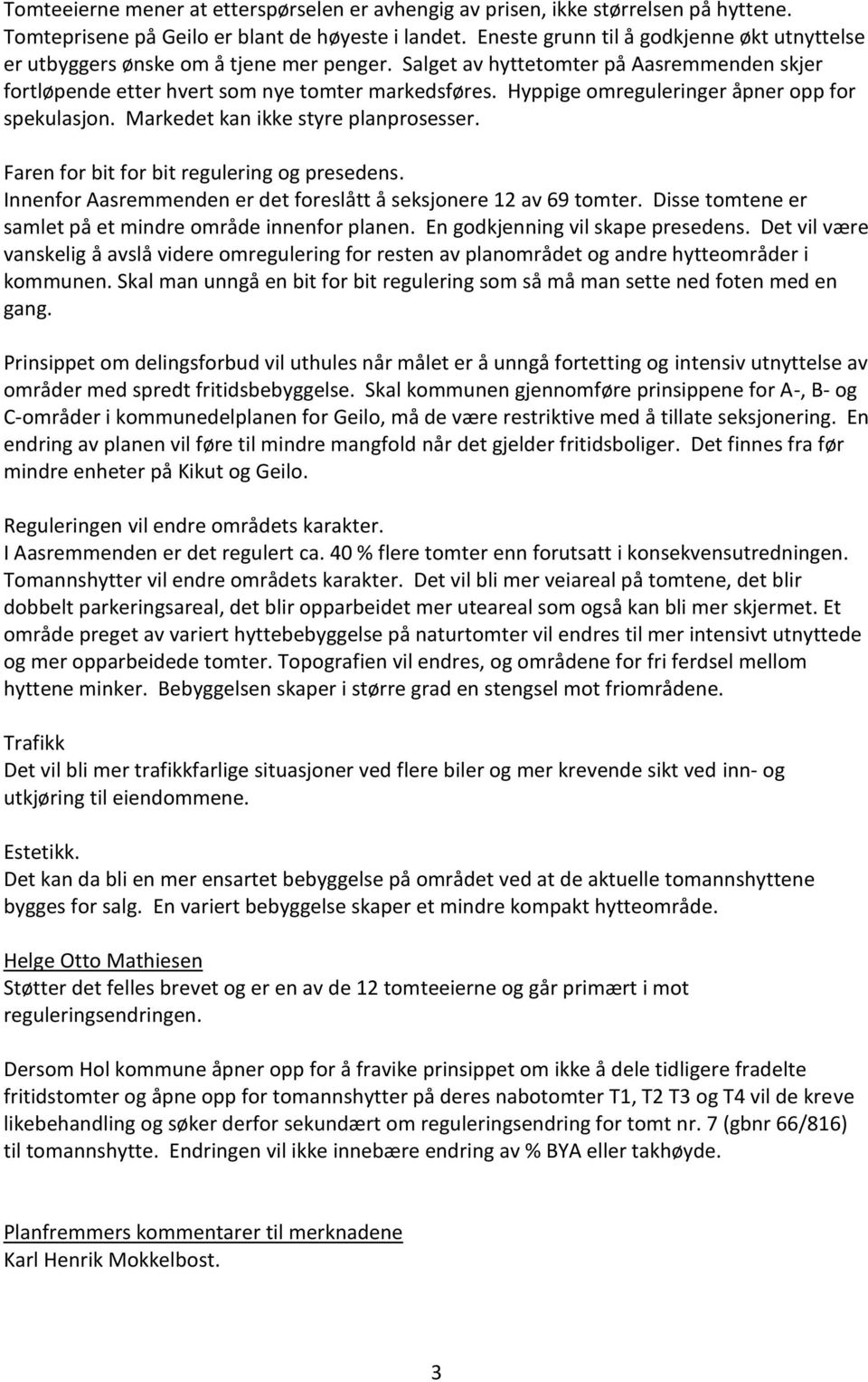 Hyppige omreguleringer åpner opp for spekulasjon. Markedet kan ikke styre planprosesser. Faren for bit for bit regulering og presedens.