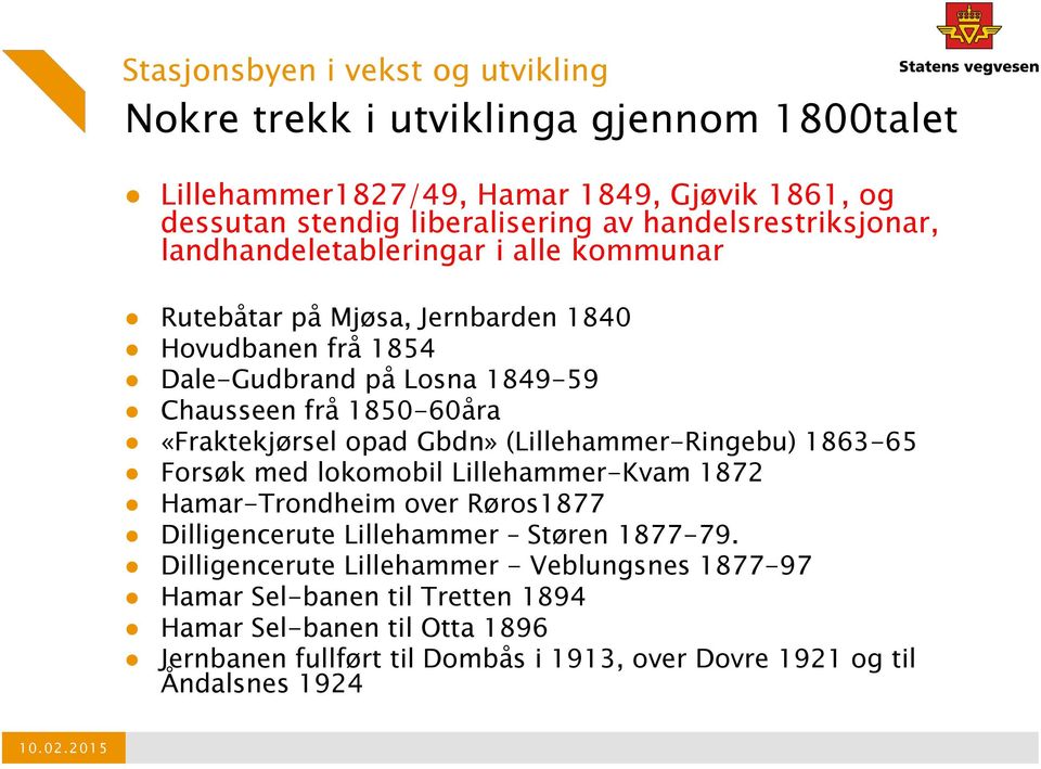 «Fraktekjørsel opad Gbdn» (Lillehammer-Ringebu) 1863-65 Forsøk med lokomobil Lillehammer-Kvam 1872 Hamar-Trondheim over Røros1877 Dilligencerute Lillehammer Støren 1877-79.
