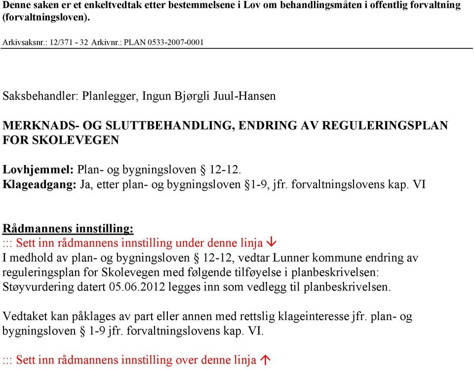 Klageadgang: Ja, etter plan- og bygningsloven 1-9, jfr. forvaltningslovens kap.