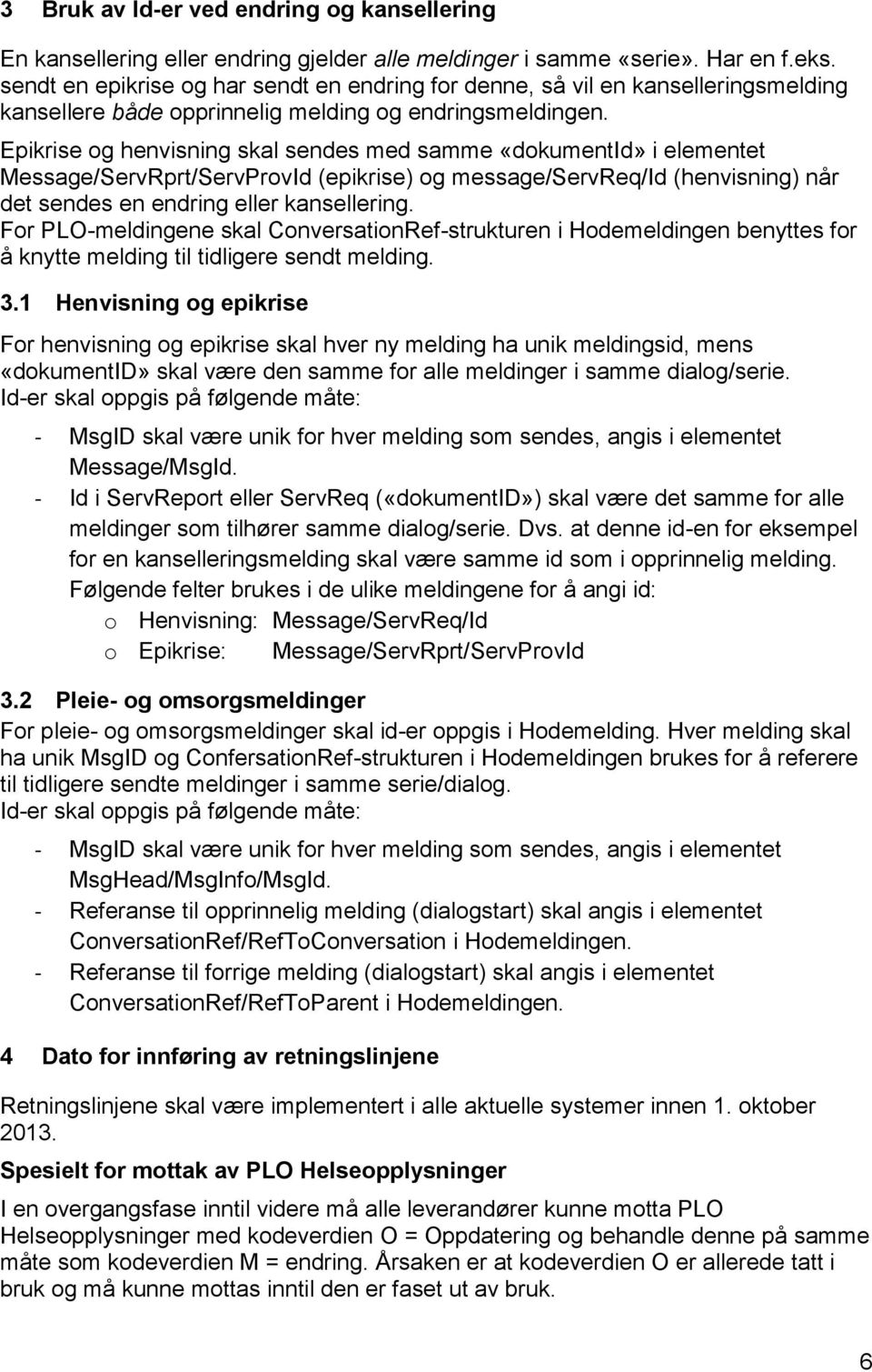 Epikrise og henvisning skal sendes med samme «dokumentid» i elementet Message/ServRprt/ServProvId (epikrise) og message/servreq/id (henvisning) når det sendes en endring eller kansellering.