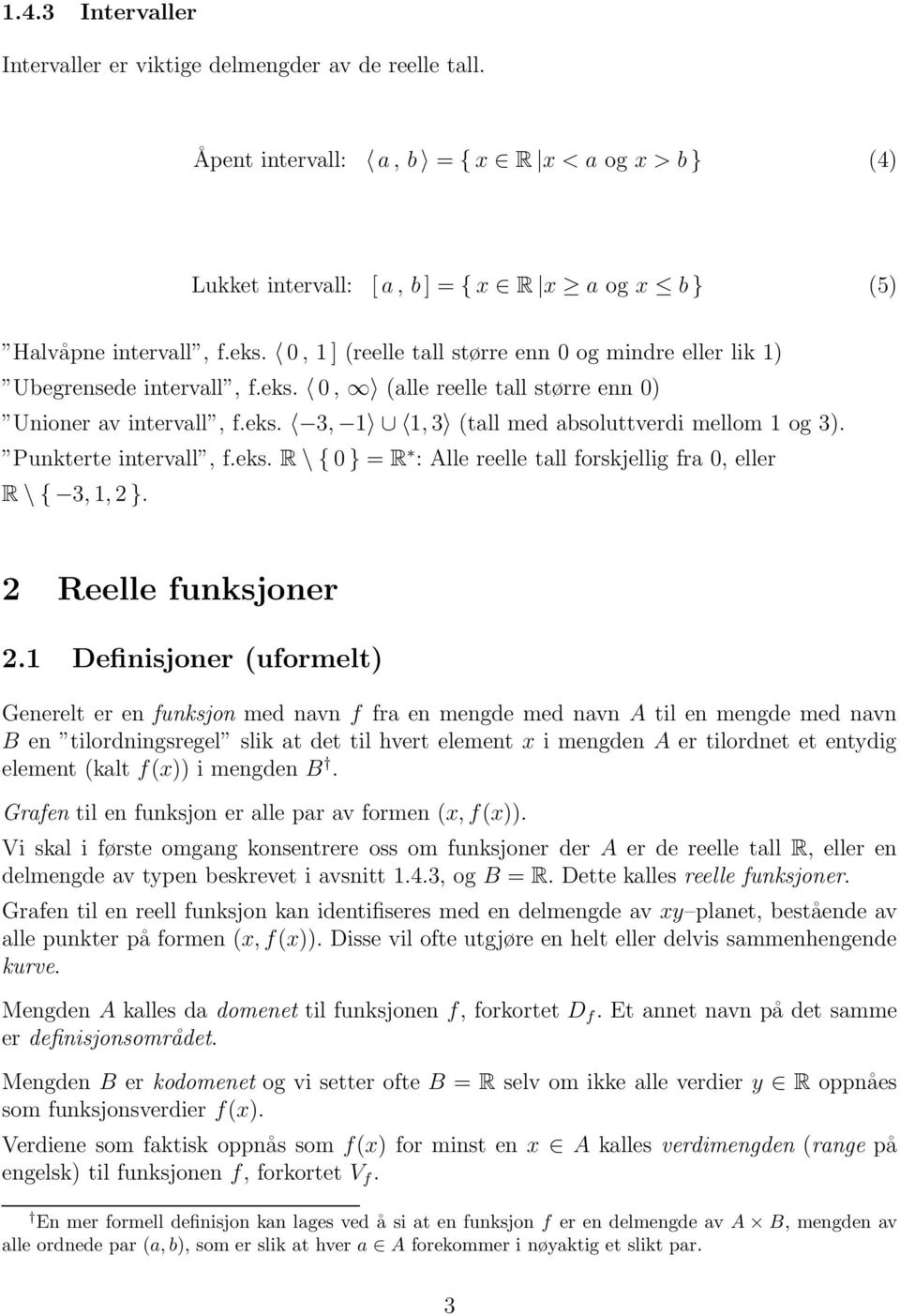 Punkterte intervall, f.eks. R \{ } = R : Alle reelle tall forskjellig fra, eller R \{,, }. Reelle funksjoner.