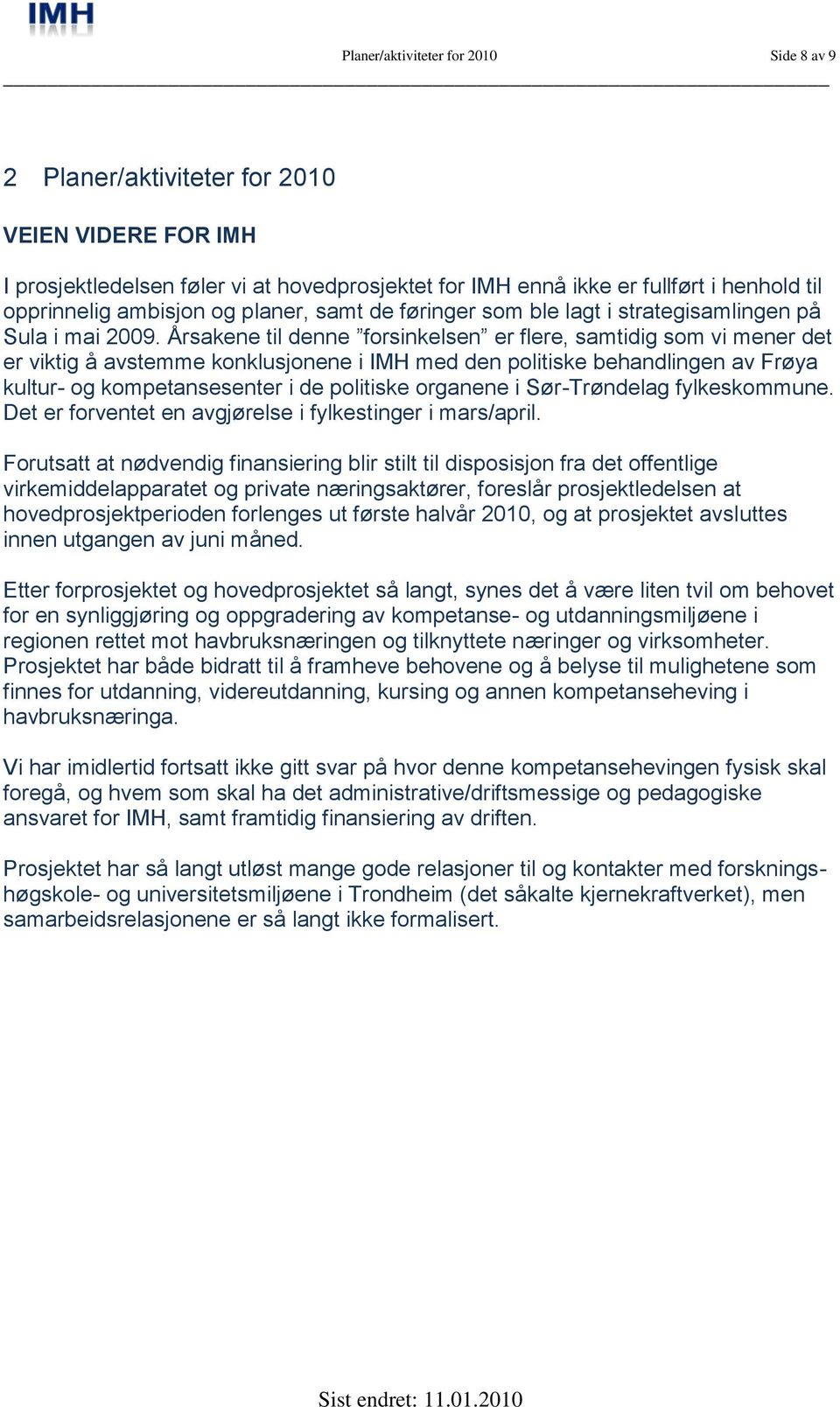 Årsakene til denne forsinkelsen er flere, samtidig som vi mener det er viktig å avstemme konklusjonene i IMH med den politiske behandlingen av Frøya kultur- og kompetansesenter i de politiske