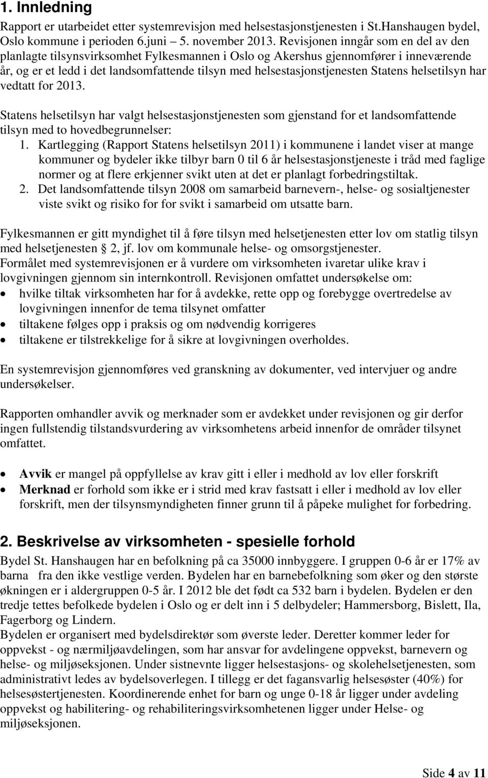 Statens helsetilsyn har vedtatt for 2013. Statens helsetilsyn har valgt helsestasjonstjenesten som gjenstand for et landsomfattende tilsyn med to hovedbegrunnelser: 1.