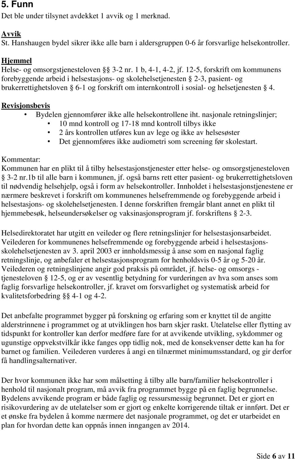 12-5, forskrift om kommunens forebyggende arbeid i helsestasjons- og skolehelsetjenesten 2-3, pasient- og brukerrettighetsloven 6-1 og forskrift om internkontroll i sosial- og helsetjenesten 4.