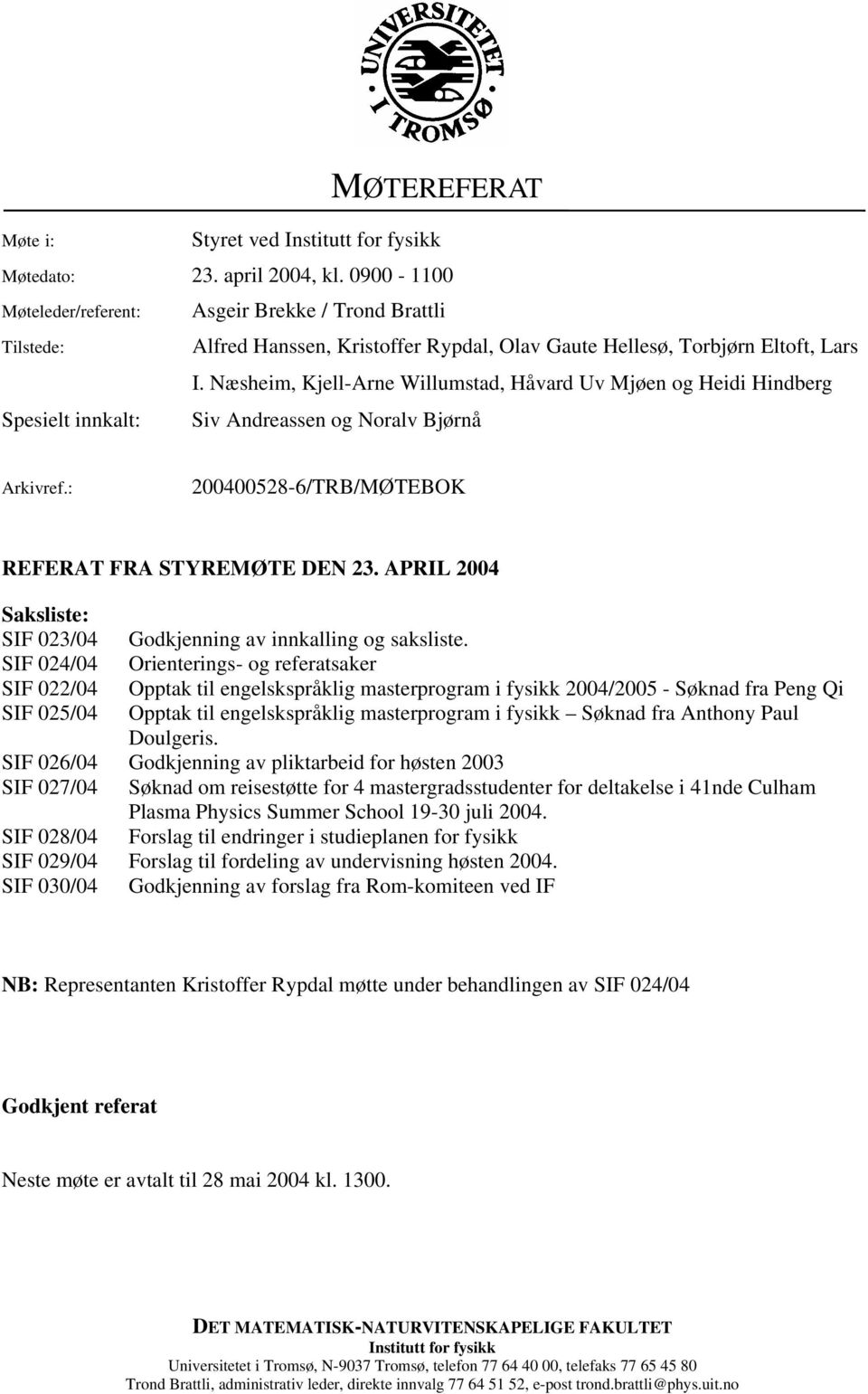 Næsheim, Kjell-Arne Willumstad, Håvard Uv Mjøen og Heidi Hindberg Spesielt innkalt: Siv Andreassen og Noralv Bjørnå Arkivref.: 200400528-6/TRB/MØTEBOK REFERAT FRA STYREMØTE DEN 23.