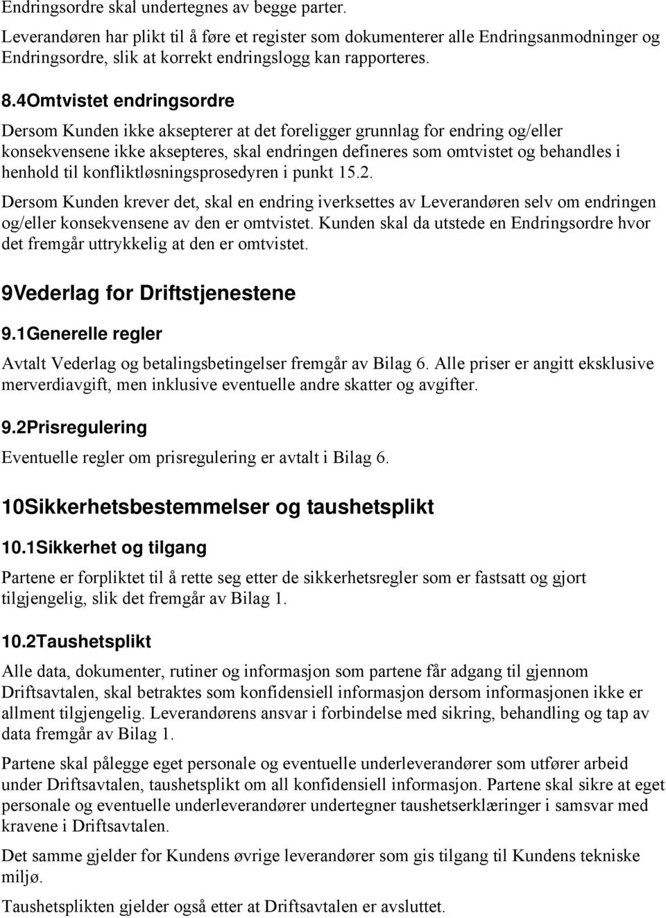 til konfliktløsningsprosedyren i punkt 15.2. Dersom Kunden krever det, skal en endring iverksettes av Leverandøren selv om endringen og/eller konsekvensene av den er omtvistet.