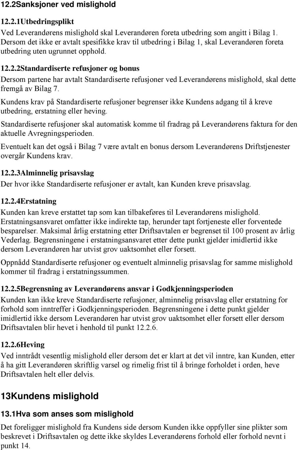 2.2Standardiserte refusjoner og bonus Dersom partene har avtalt Standardiserte refusjoner ved Leverandørens mislighold, skal dette fremgå av Bilag 7.