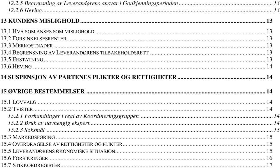 .. 14 15 ØVRIGE BESTEMMELSER... 14 15.1 LOVVALG... 14 15.2 TVISTER... 14 15.2.1 Forhandlinger i regi av Koordineringsgruppen...14 15.2.2 Bruk av uavhengig ekspert...14 15.2.3 Søksmål.