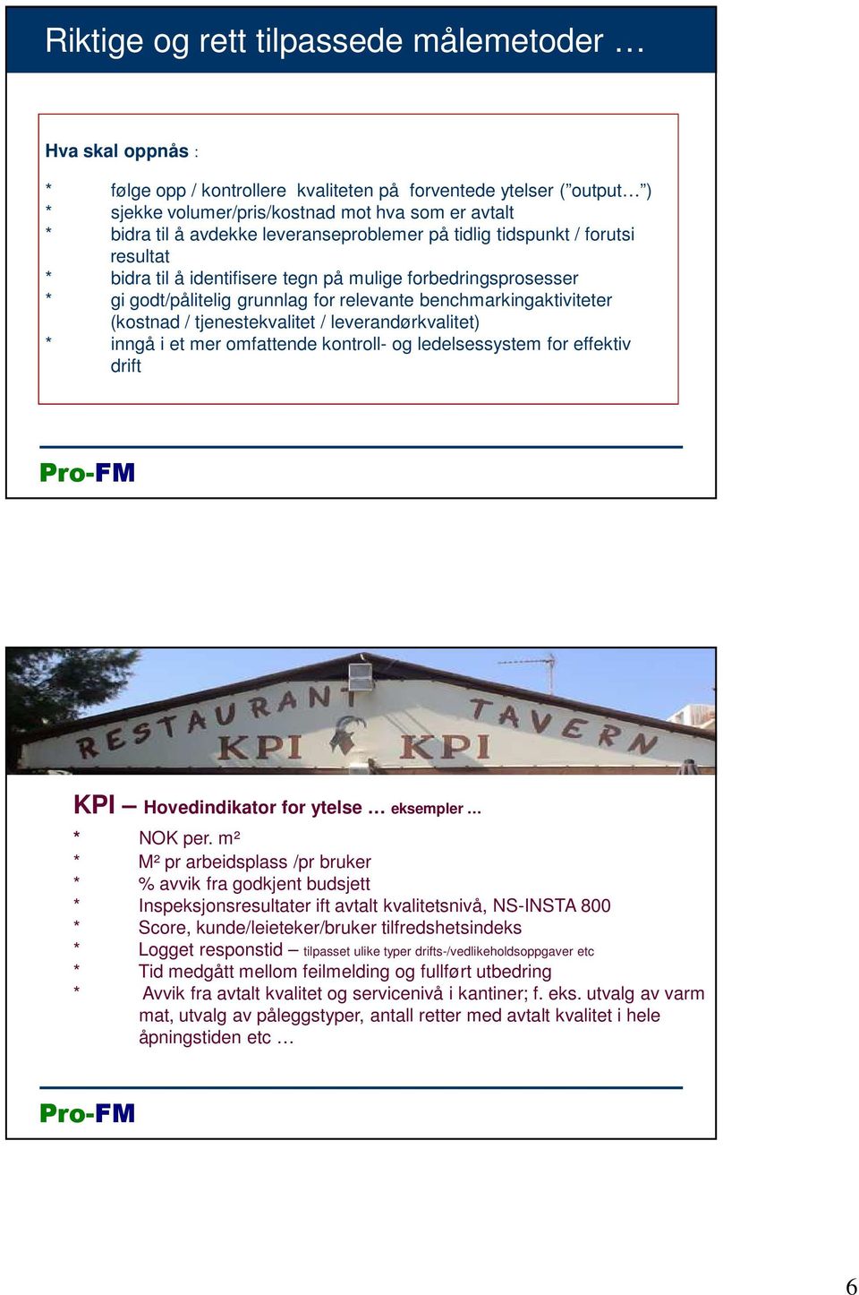 (kostnad / tjenestekvalitet / leverandørkvalitet) * inngå i et mer omfattende kontroll- og ledelsessystem for effektiv drift KPI Hovedindikator for ytelse eksempler * NOK per.