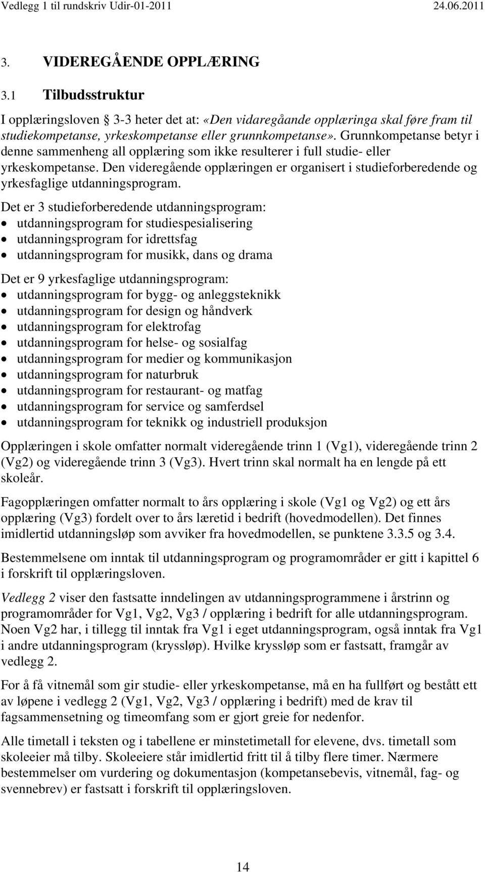 Den videregående opplæringen er organisert i studieforberedende og yrkesfaglige utdanningsprogram.